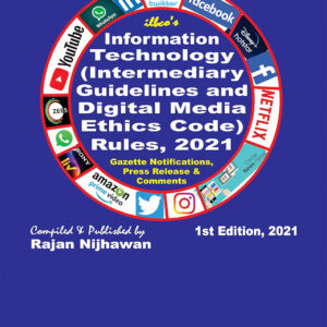 Information Technology (Intermediary Guidelines and Digital Media Ethics Code) Rules, 2021 with Gazette Notifications, Press Release, Comments, Short Notes & Caselaw -- 1st Edition 2021